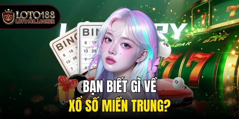 Bạn biết gì về xổ số miền Trung?