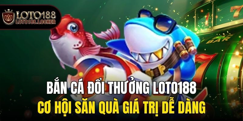 Bắn cá long vương – game giải trí hot số 1 loto188