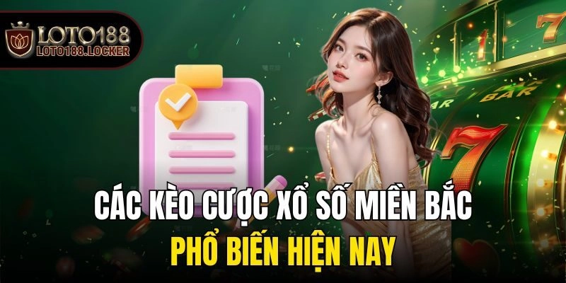 Các kèo cược xổ số miền Bắc phổ biến hiện nay