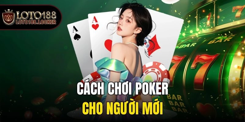 Cách chơi poker cho người mới