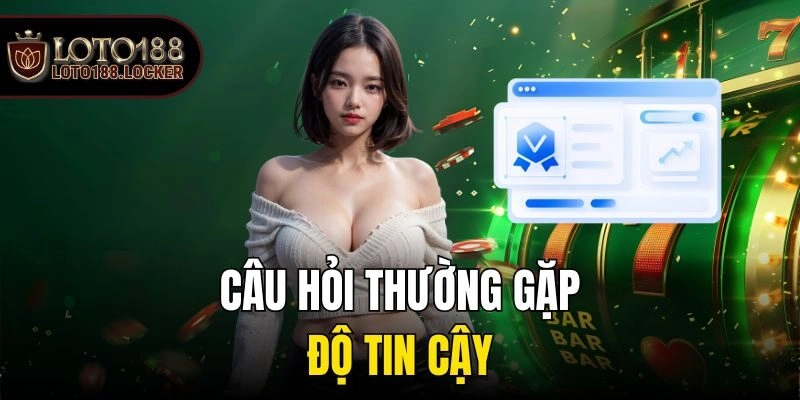 Câu hỏi thường gặp độ tin cậy