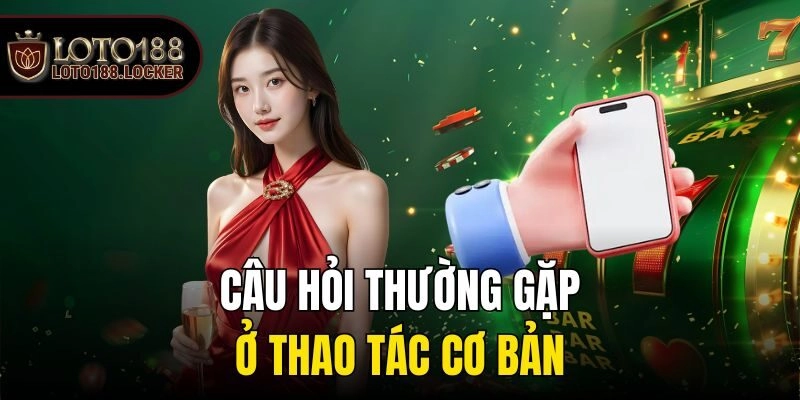 Câu hỏi thường gặp ở thao tác cơ bản