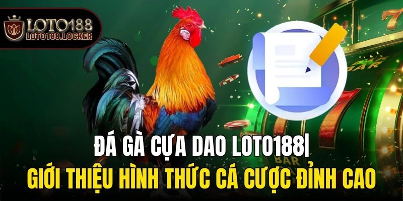Đá Gà Cựa Dao Loto188| Giới Thiệu Hình Thức Cá Cược Đỉnh Cao