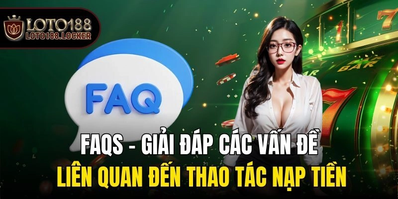 FAQs - Giải đáp các vấn đề liên quan đến thao tác nạp tiền