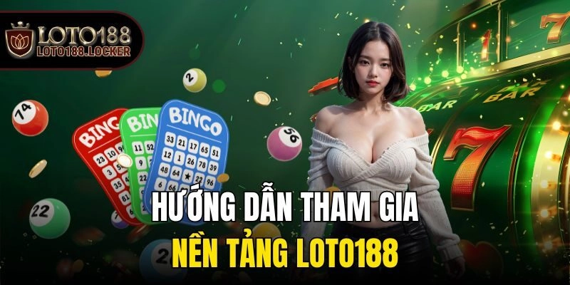 Hướng dẫn tham gia nền tảng Loto188