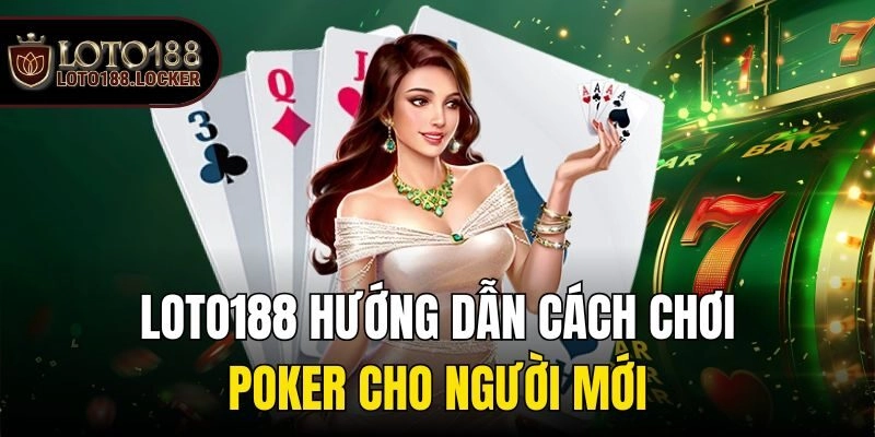 Loto188 Hướng Dẫn Cách Chơi Poker Cho Người Mới