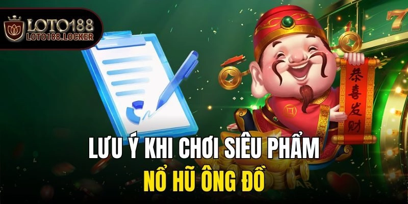 Lưu ý khi chơi siêu phẩm nổ hũ Ông Đồ