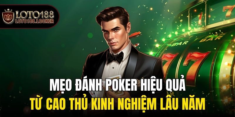 Mẹo đánh poker hiệu quả từ cao thủ kinh nghiệm lâu năm