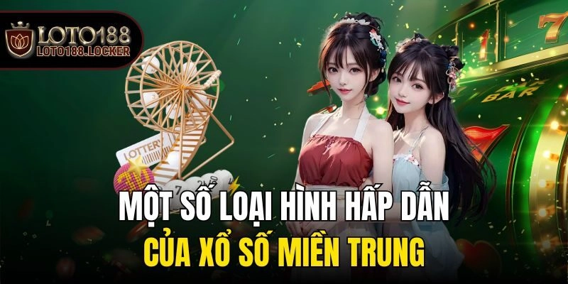 Một số loại hình hấp dẫn của xổ số miền Trung