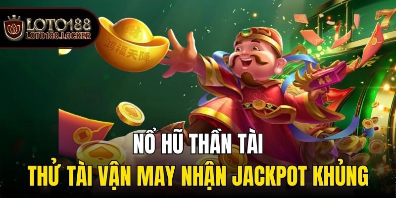 Nổ Hũ Thần Tài – Thử Tài Vận May Nhận Jackpot Khủng