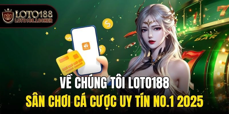 Về chúng tôi Loto188 - Sân chơi cá cược uy tín No.1 2025